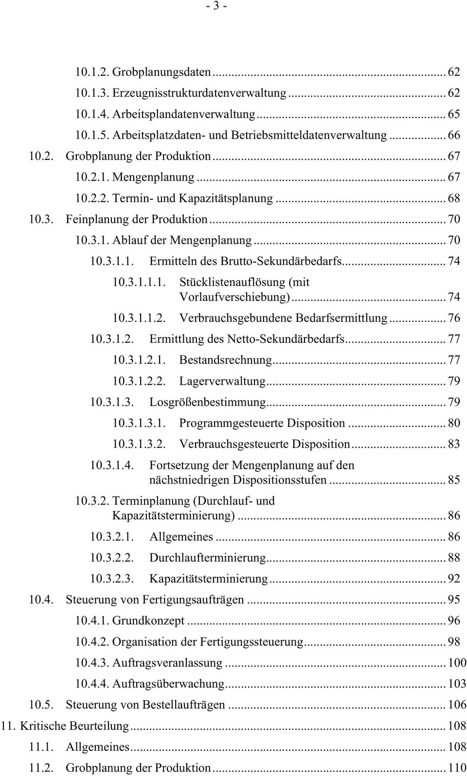 .. 74 10.3.1.1.1. Stücklistenauflösung (mit Vorlaufverschiebung)... 74 10.3.1.1.2. Verbrauchsgebundene Bedarfsermittlung... 76 10.3.1.2. Ermittlung des Netto-Sekundärbedarfs... 77 10.3.1.2.1. Bestandsrechnung.