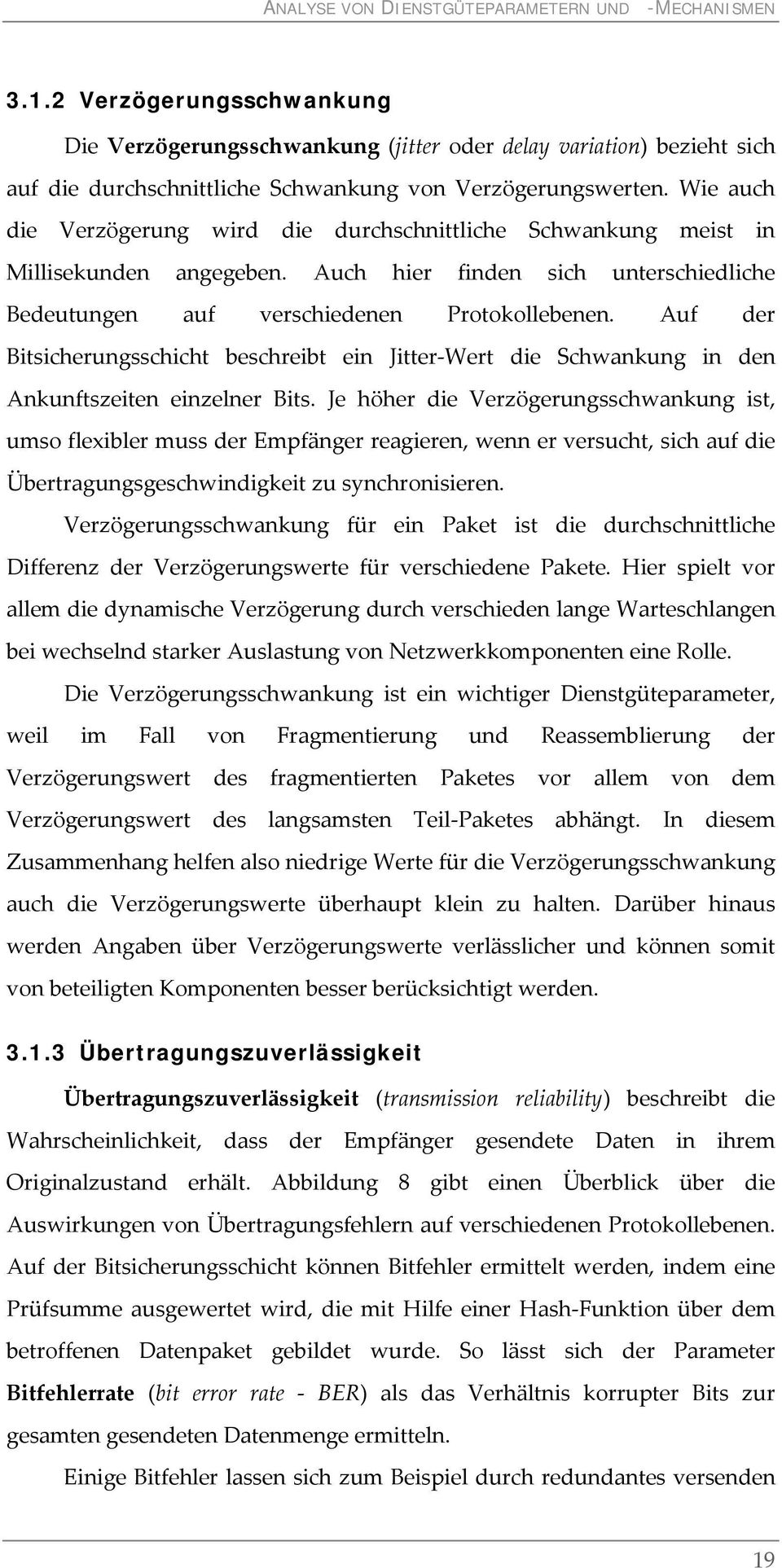 Wie auch die Verzögerung wird die durchschnittliche Schwankung meist in Millisekunden angegeben. Auch hier finden sich unterschiedliche Bedeutungen auf verschiedenen Protokollebenen.