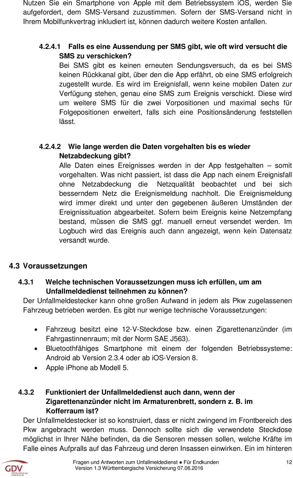 Bei SMS gibt es keinen erneuten Sendungsversuch, da es bei SMS keinen Rückkanal gibt, über den die App erfährt, ob eine SMS erfolgreich zugestellt wurde.