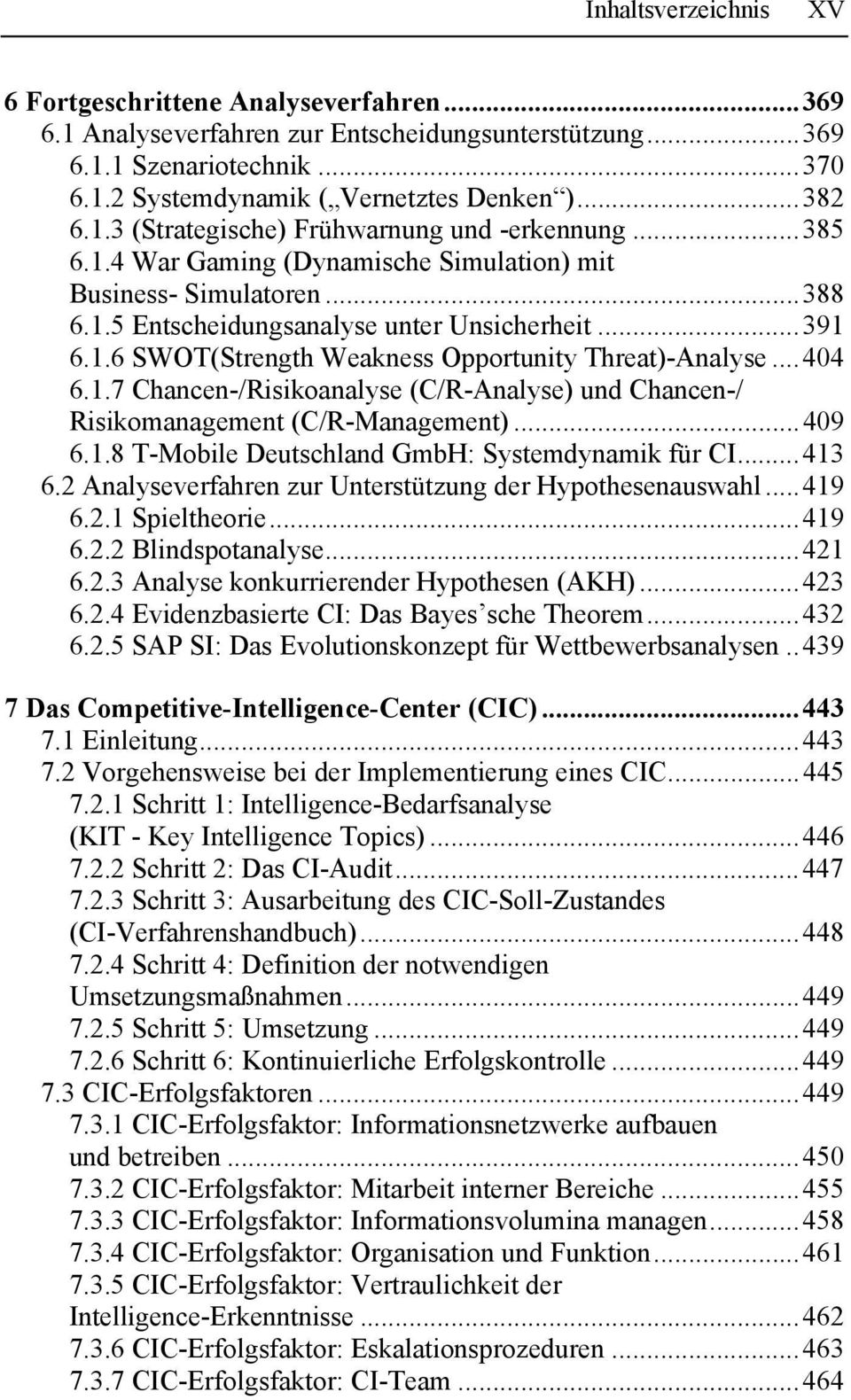 ..409 6.1.8 T-Mobile Deutschland GmbH: Systemdynamik für CI...413 6.2 Analyseverfahren zur Unterstützung der Hypothesenauswahl...419 6.2.1 Spieltheorie...419 6.2.2 Blindspotanalyse...421 6.2.3 Analyse konkurrierender Hypothesen (AKH).