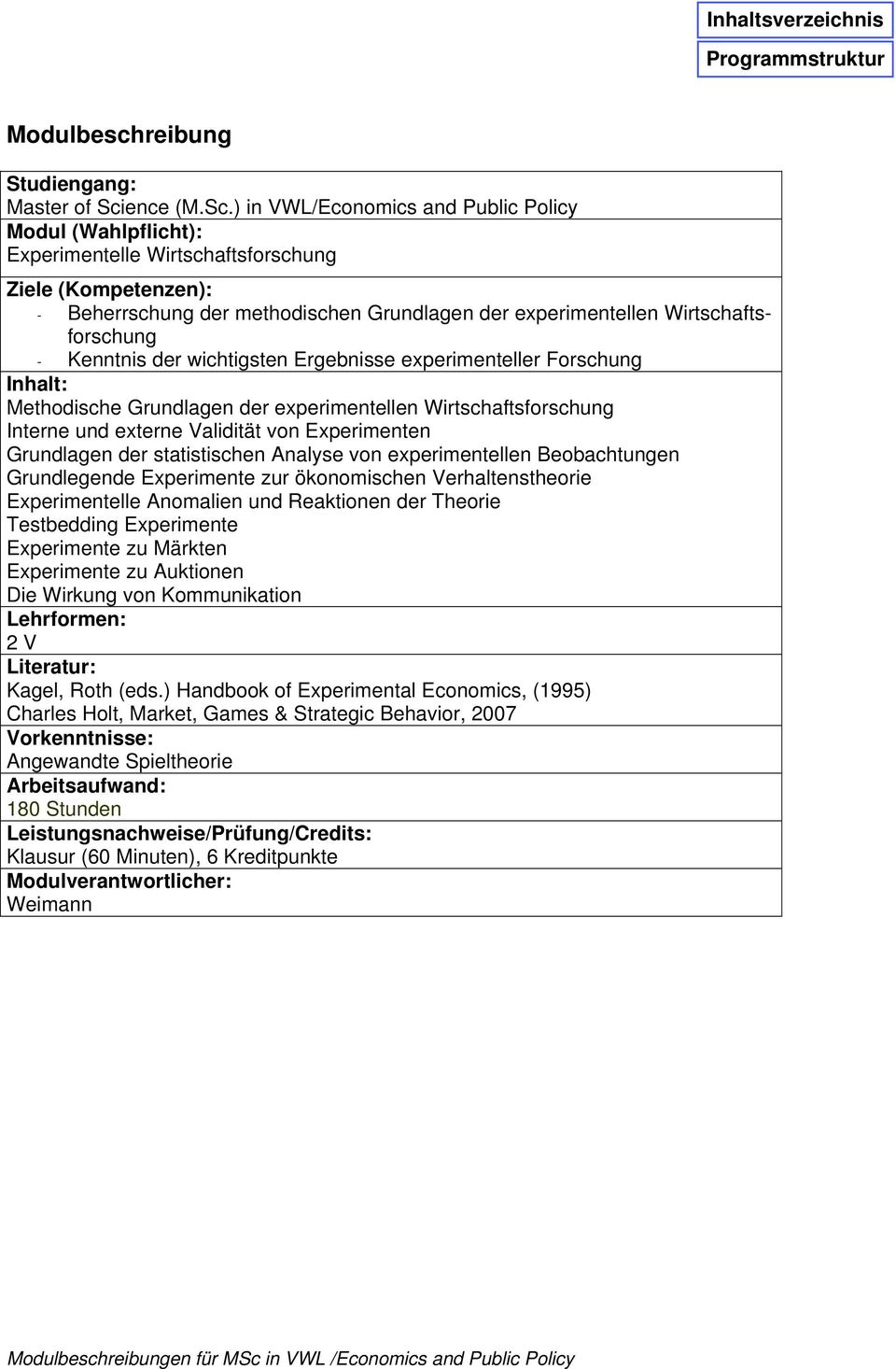 statistischen Analyse von experimentellen Beobachtungen Grundlegende Experimente zur ökonomischen Verhaltenstheorie Experimentelle Anomalien und Reaktionen der Theorie Testbedding Experimente