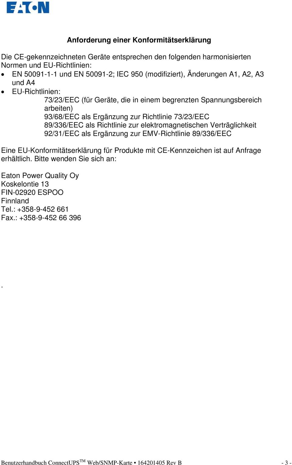 Richtlinie zur elektromagnetischen Verträglichkeit 92/31/EEC als Ergänzung zur EMV-Richtlinie 89/336/EEC Eine EU-Konformitätserklärung für Produkte mit CE-Kennzeichen ist auf Anfrage