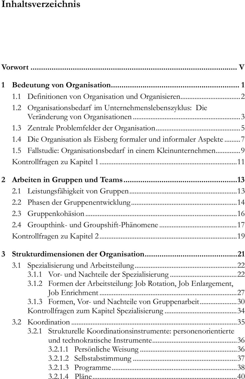 4 Die Organisation als Eisberg formaler und informaler Aspekte...7 1.5 Fallstudie: Organisationsbedarf in einem Kleinunternehmen...9 Kontrollfragen zu Kapitel 1...11 2 Arbeiten in Gruppen und Teams.
