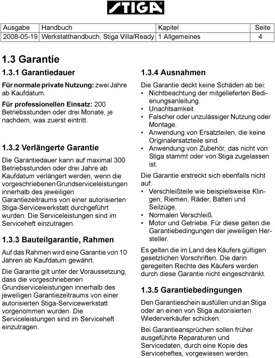 2 Verlängerte Garantie Die Garantiedauer kann auf maximal 300 Betriebsstunden oder drei Jahre ab Kaufdatum verlängert werden, wenn die vorgeschriebenen Grundserviceleistungen innerhalb des jeweiligen