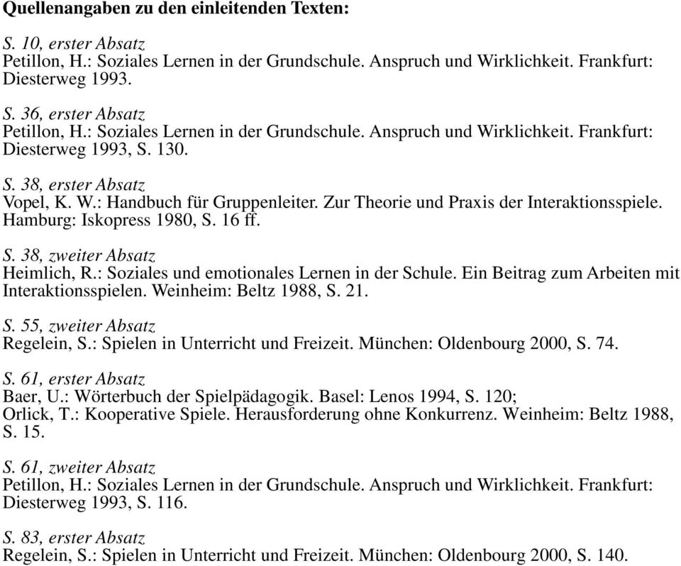 Zur Theorie und Praxis der Interaktionsspiele. Hamburg: Iskopress 1980, S. 16 ff. S. 38, zweiter Absatz Heimlich, R.: Soziales und emotionales Lernen in der Schule.