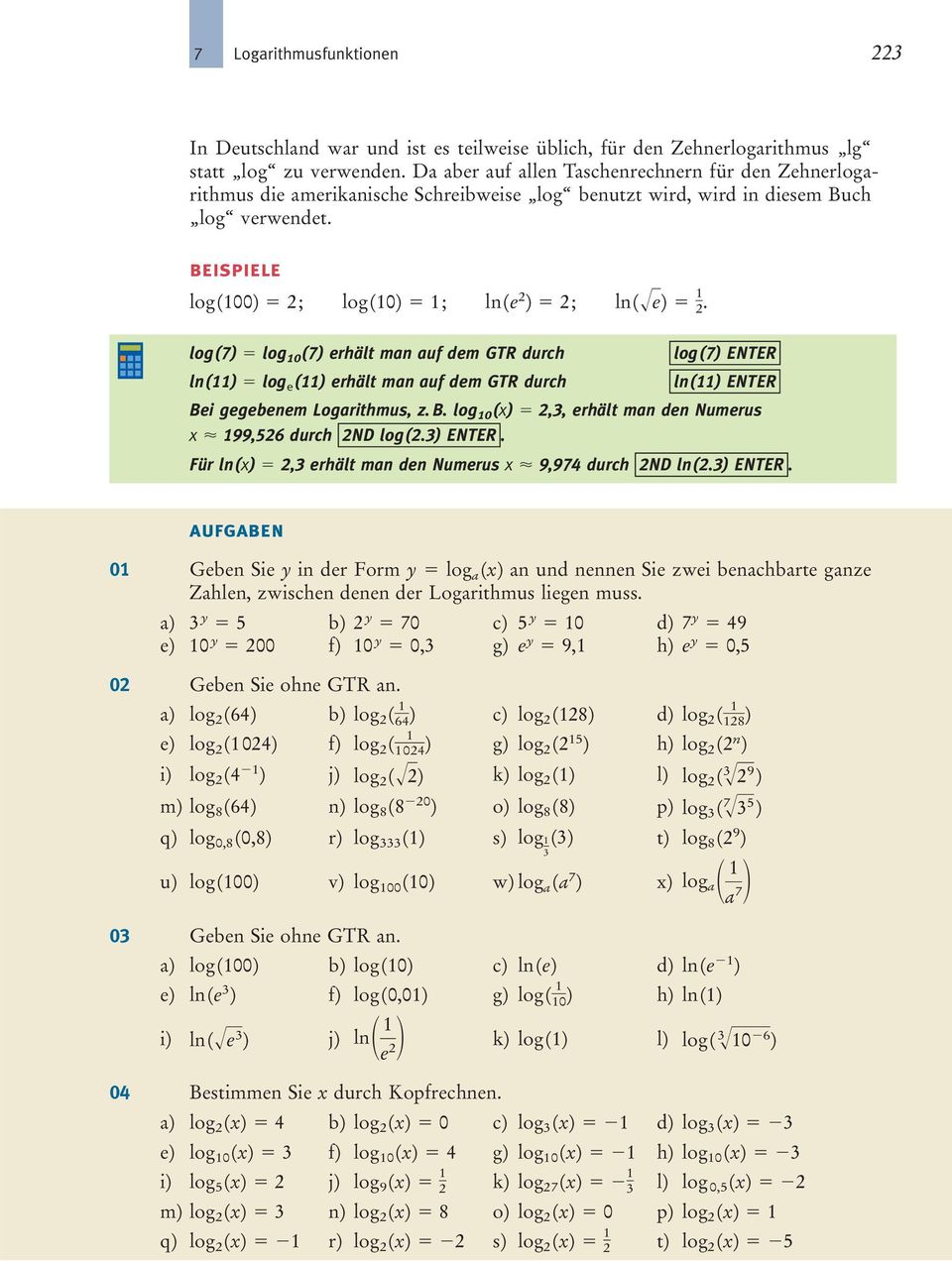 log(7) log 0 (7) erhält man auf dem GTR durch ln() log e () erhält man auf dem GTR durch log(7) ENTER ln() ENTER Bei gegebenem Logarithmus, z.b. log 0 (x) 2,3, erhält man den Numerus x 99,526 durch 2ND log(2.