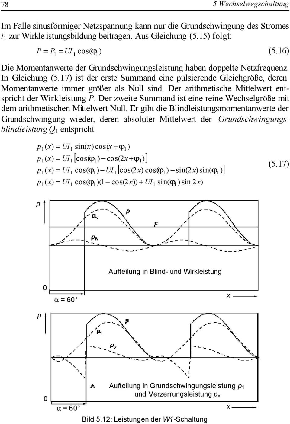 Der arithmetische Mittelwert entspricht der Wirkleistung P. Der zweite Summand ist eine reine Wechselgröße mit dem arithmetischen Mittelwert Null.