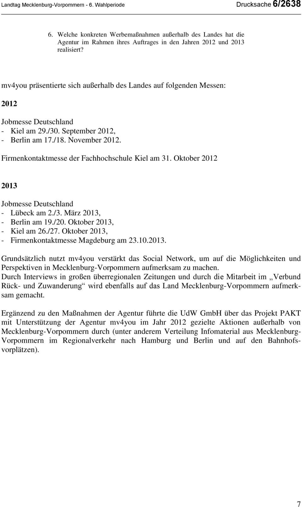 mv4you präsentierte sich außerhalb des Landes auf folgenden Messen: 2012 Jobmesse Deutschland - Kiel am 29./30. September 2012, - Berlin am 17./18. November 2012.