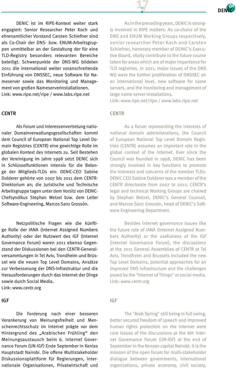 Schwerpunkte der DNS-WG bildeten 2011 die international weiter voranschreitende Einführung von DNSSEC, neue Software für Nameserver sowie das Monitoring und Management von großen