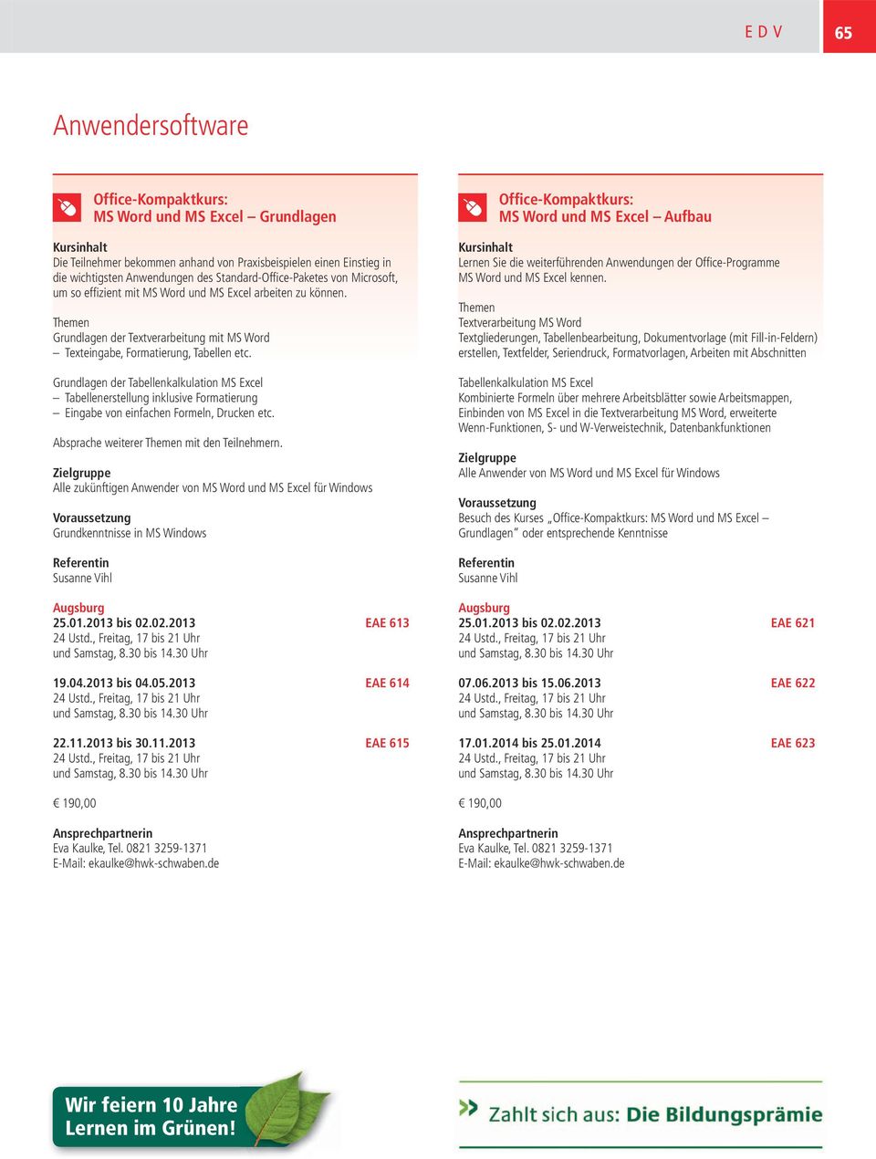 Grundlagen der Tabellenkalkulation MS Excel Tabellenerstellung inklusive Formatierung Eingabe von einfachen Formeln, Drucken etc. Absprache weiterer mit den Teilnehmern.