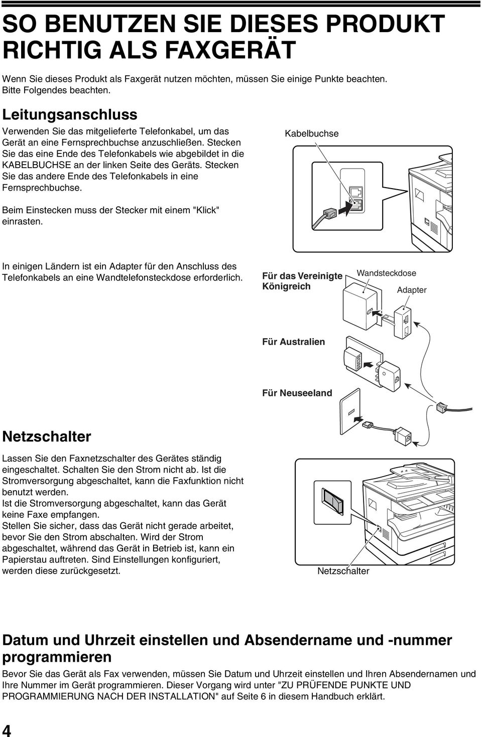 Stecken Sie das eine Ende des Telefonkabels wie abgebildet in die KABELBUCHSE an der linken Seite des Geräts. Stecken Sie das andere Ende des Telefonkabels in eine Fernsprechbuchse.