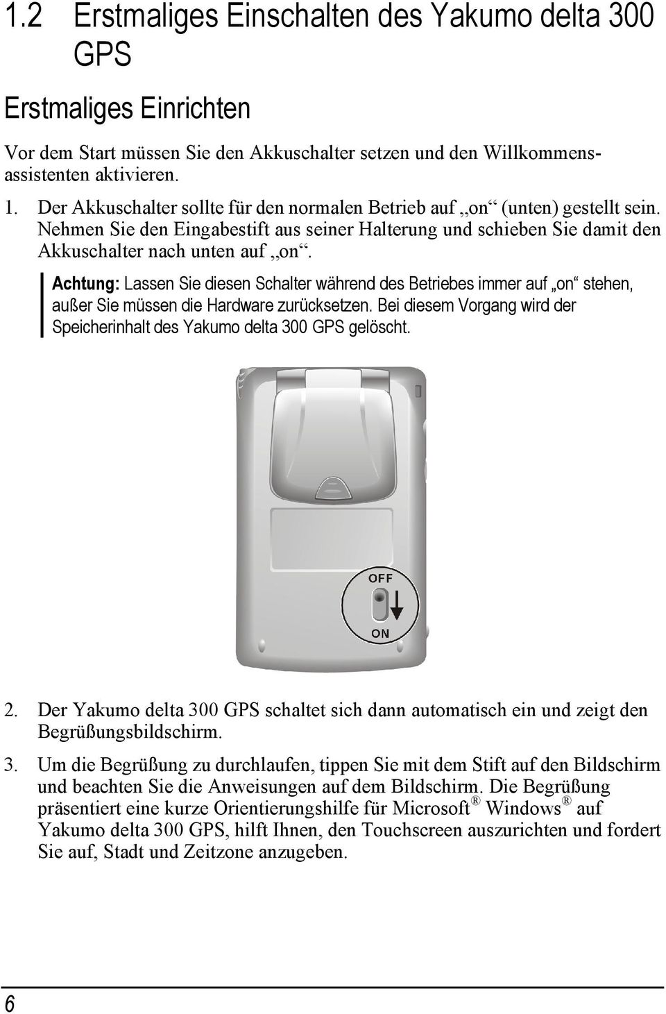 Achtung: Lassen Sie diesen Schalter während des Betriebes immer auf on stehen, außer Sie müssen die Hardware zurücksetzen. Bei diesem Vorgang wird der Speicherinhalt des Yakumo delta 300 GPS gelöscht.