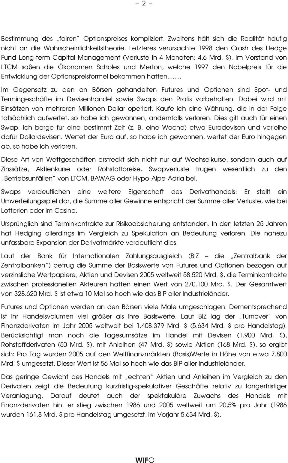 Im Vorstand von LTCM saßen die Ökonomen Scholes und Merton, welche 1997 den Nobelpreis für die Entwicklung der Optionspreisformel bekommen hatten.