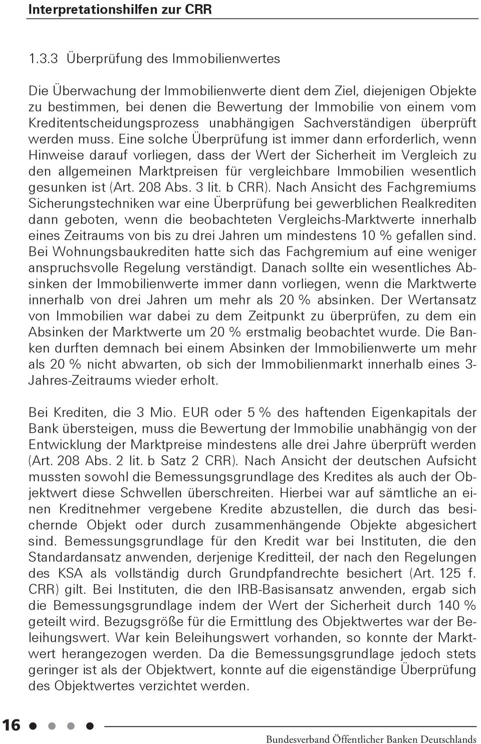 Eine solche Überprüfung ist immer dann erforderlich, wenn Hinweise darauf vorliegen, dass der Wert der Sicherheit im Vergleich zu den allgemeinen Marktpreisen für vergleichbare Immobilien wesentlich