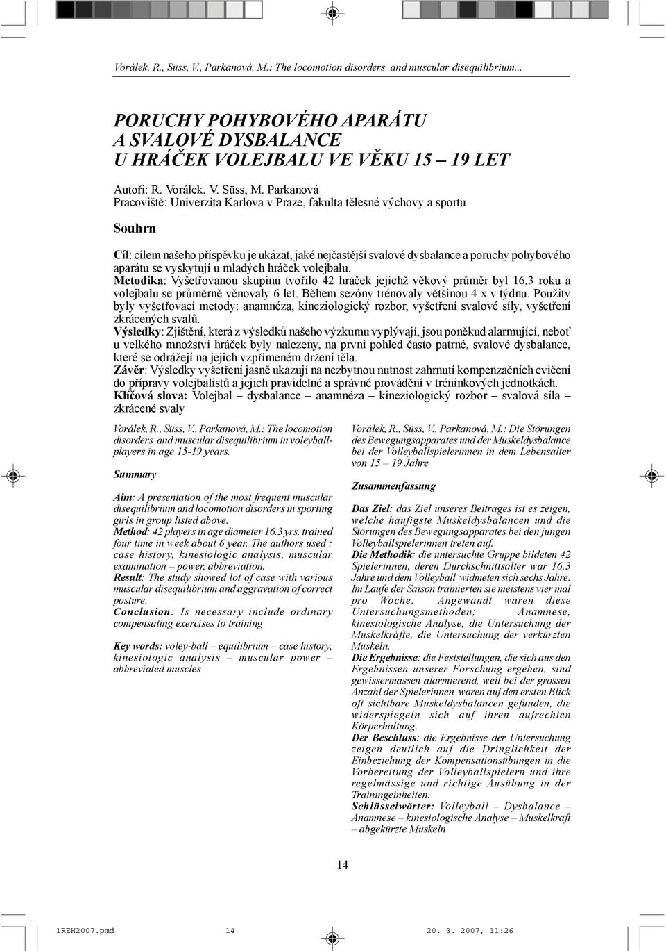 Parkanová Pracoviště: Univerzita Karlova v Praze, fakulta tělesné výchovy a sportu Souhrn Cíl: cílem našeho příspěvku je ukázat, jaké nejčastější svalové dysbalance a poruchy pohybového aparátu se