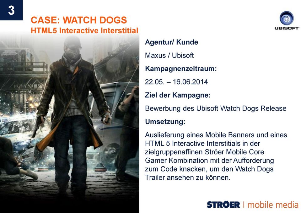 2014 Ziel der Kampagne: Bewerbung des Ubisoft Watch Dogs Release Umsetzung: Auslieferung eines Mobile