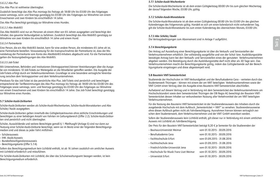 Erwachsenen und zwei Kindern bis einschließlich 14 Jahre. Das Abo Plus berechtigt ganztägig zur Mitnahme eines Hundes. 5.6.3.