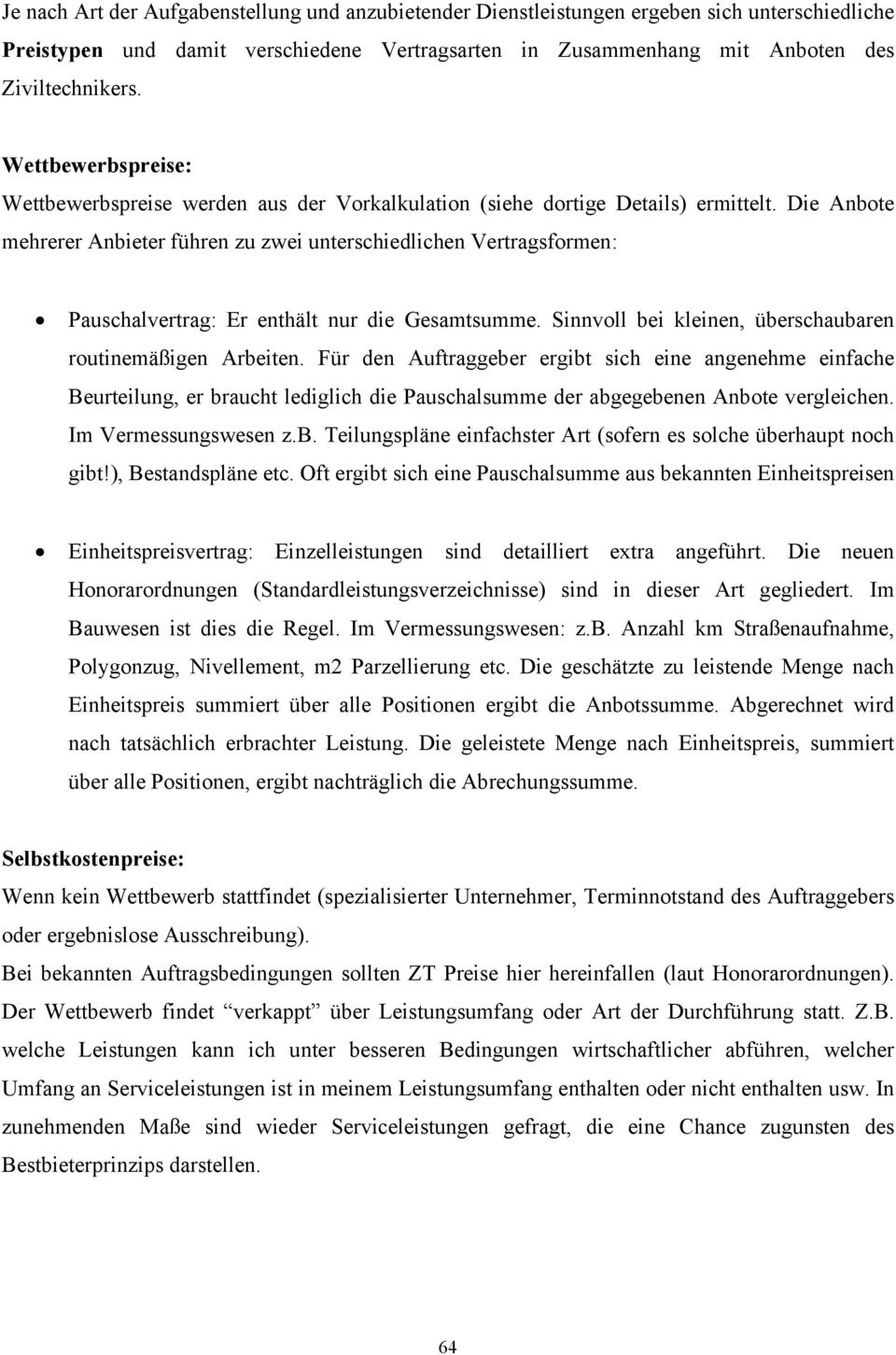 Die Anbote mehrerer Anbieter führen zu zwei unterschiedlichen Vertragsformen: Pauschalvertrag: Er enthält nur die Gesamtsumme. Sinnvoll bei kleinen, überschaubaren routinemäßigen Arbeiten.