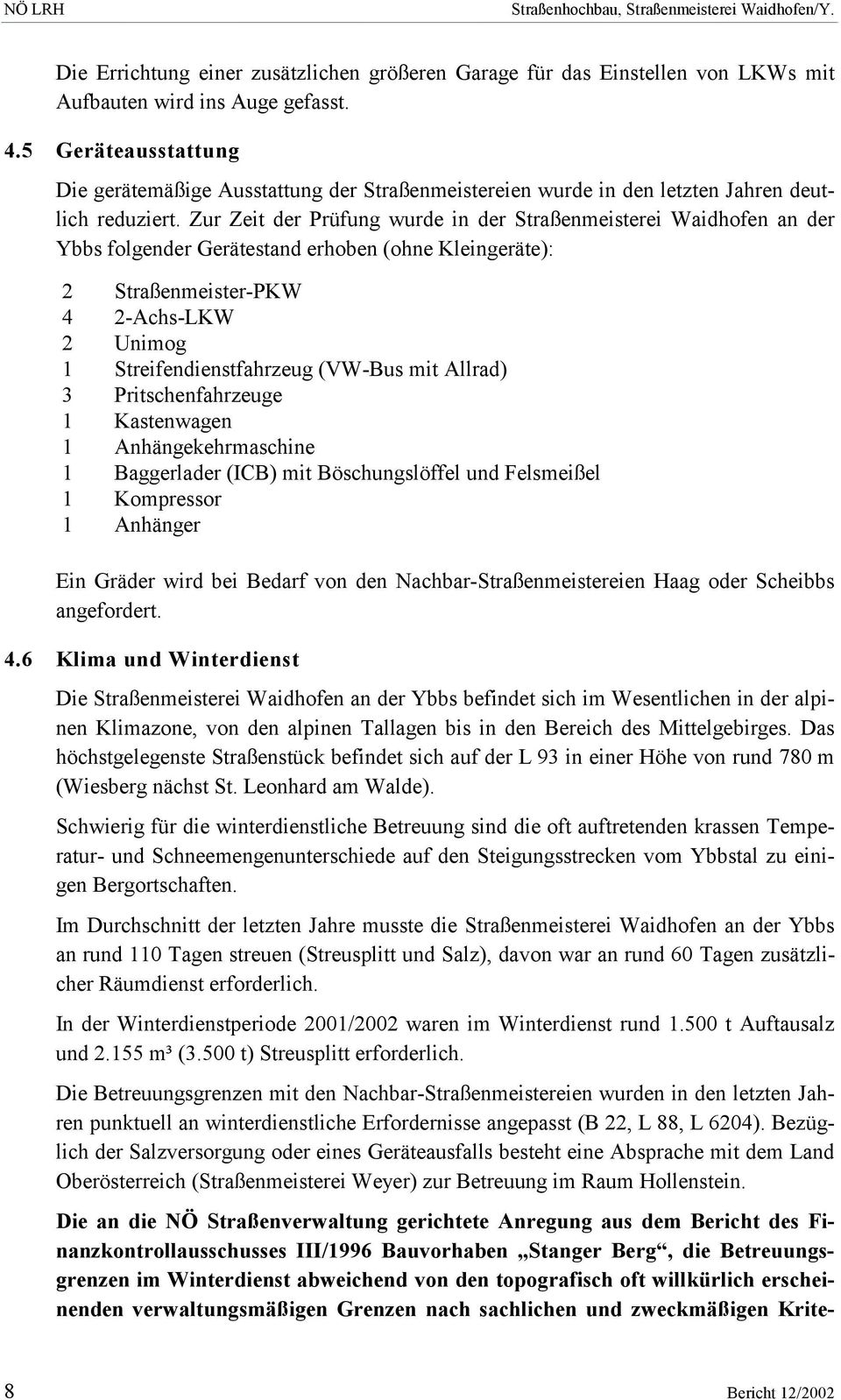 Zur Zeit der Prüfung wurde in der Straßenmeisterei Waidhofen an der Ybbs folgender Gerätestand erhoben (ohne Kleingeräte): 2 Straßenmeister-PKW 4 2-Achs-LKW 2 Unimog 1 Streifendienstfahrzeug (VW-Bus