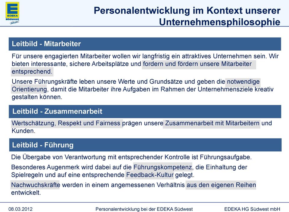 Unsere Führungskräfte leben unsere Werte und Grundsätze und geben die notwendige Orientierung, damit die Mitarbeiter ihre Aufgaben im Rahmen der Unternehmensziele kreativ gestalten können.