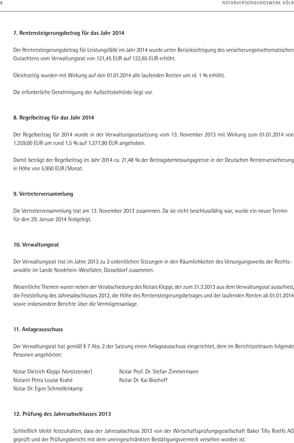 121,45 EUR auf 122,65 EUR erhöht. Gleichzeitig wurden mit Wirkung auf den 01.01.2014 alle laufenden Renten um rd. 1 % erhöht. Die erforderliche Genehmigung der Aufsichtsbehörde liegt vor. 8.