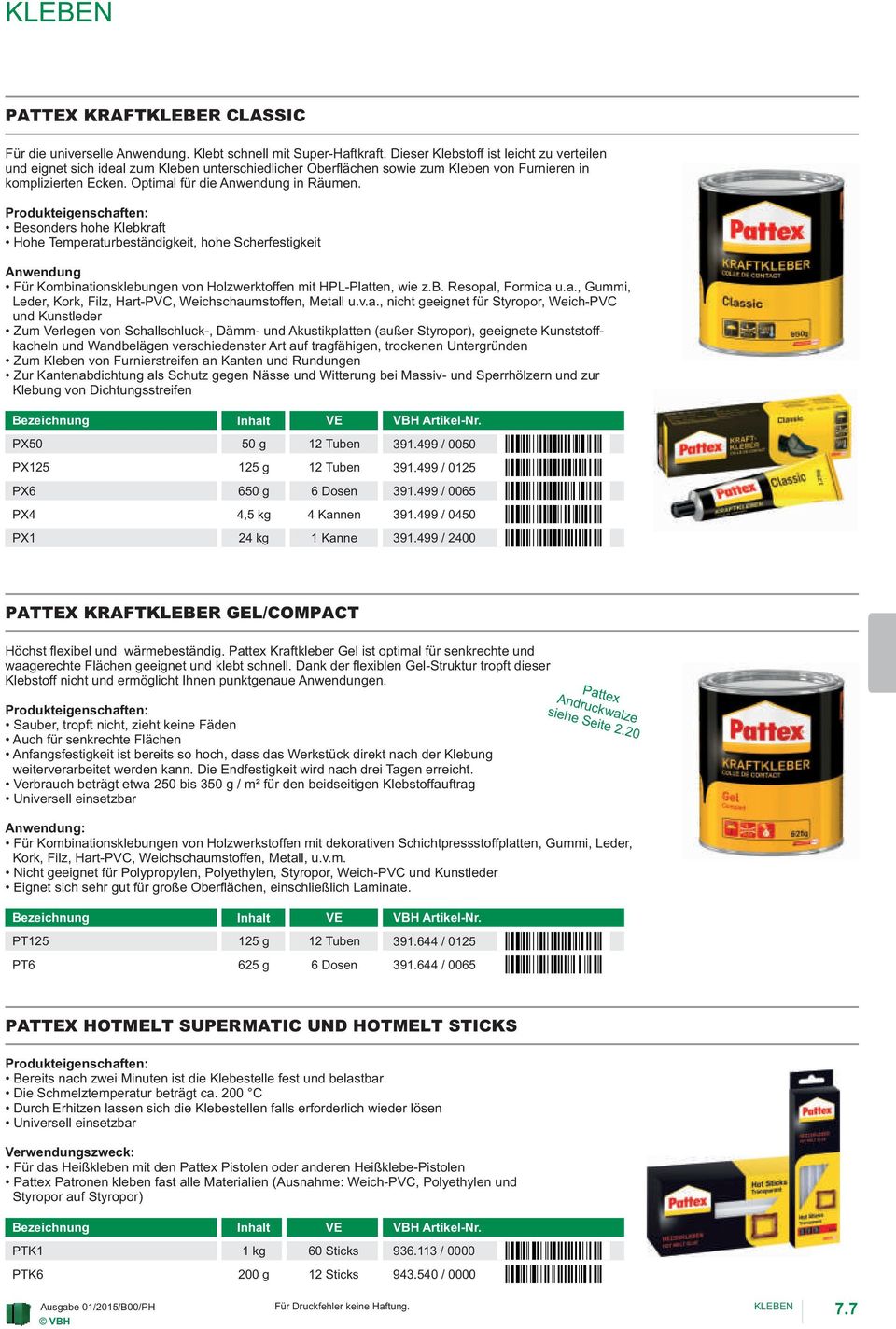 Besonders hohe Klebkraft Hohe Temperaturbeständigkeit, hohe Scherfestigkeit Anwendung Für Kombinationsklebungen von Holzwerktoffen mit HPL-Platten, wie z.b. Resopal, Formica u.a., Gummi, Leder, Kork, Filz, Hart-PVC, Weichschaumstoffen, Metall u.