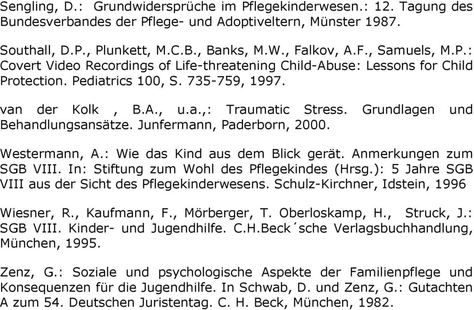 Grundlagen und Behandlungsansätze. Junfermann, Paderborn, 2000. Westermann, A.: Wie das Kind aus dem Blick gerät. Anmerkungen zum SGB VIII. In: Stiftung zum Wohl des Pflegekindes (Hrsg.