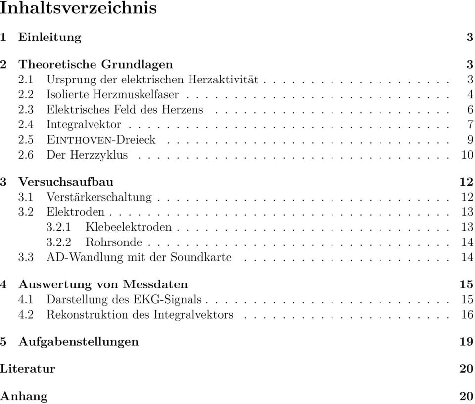 ................................ 10 3 Versuchsaufbau 12 3.1 Verstärkerschaltung............................... 12 3.2 Elektroden.................................... 13 3.2.1 Klebeelektroden............................. 13 3.2.2 Rohrsonde.