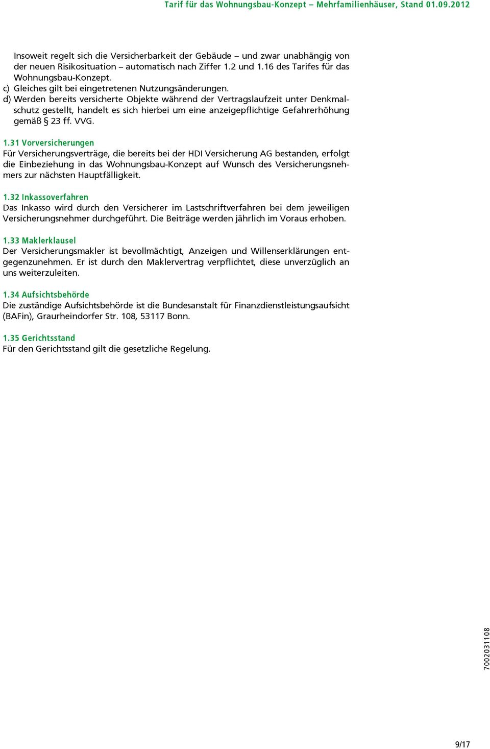 d) Werden bereits versicherte Objekte während der Vertragslaufzeit unter Denkmalschutz gestellt, handelt es sich hierbei um eine anzeigepflichtige Gefahrerhöhung gemäß 23 ff. VVG. 1.