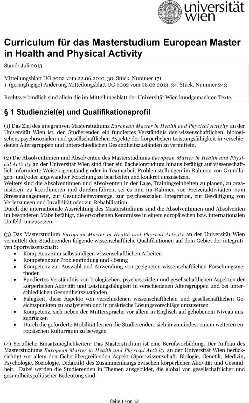 Stück, Nummer 243 1 Studienziel(e) und Qualifikationsprofil (1) Das Ziel des integrativen Masterstudiums European Master in Health and Physical Activity an der Universität Wien ist, den Studierenden