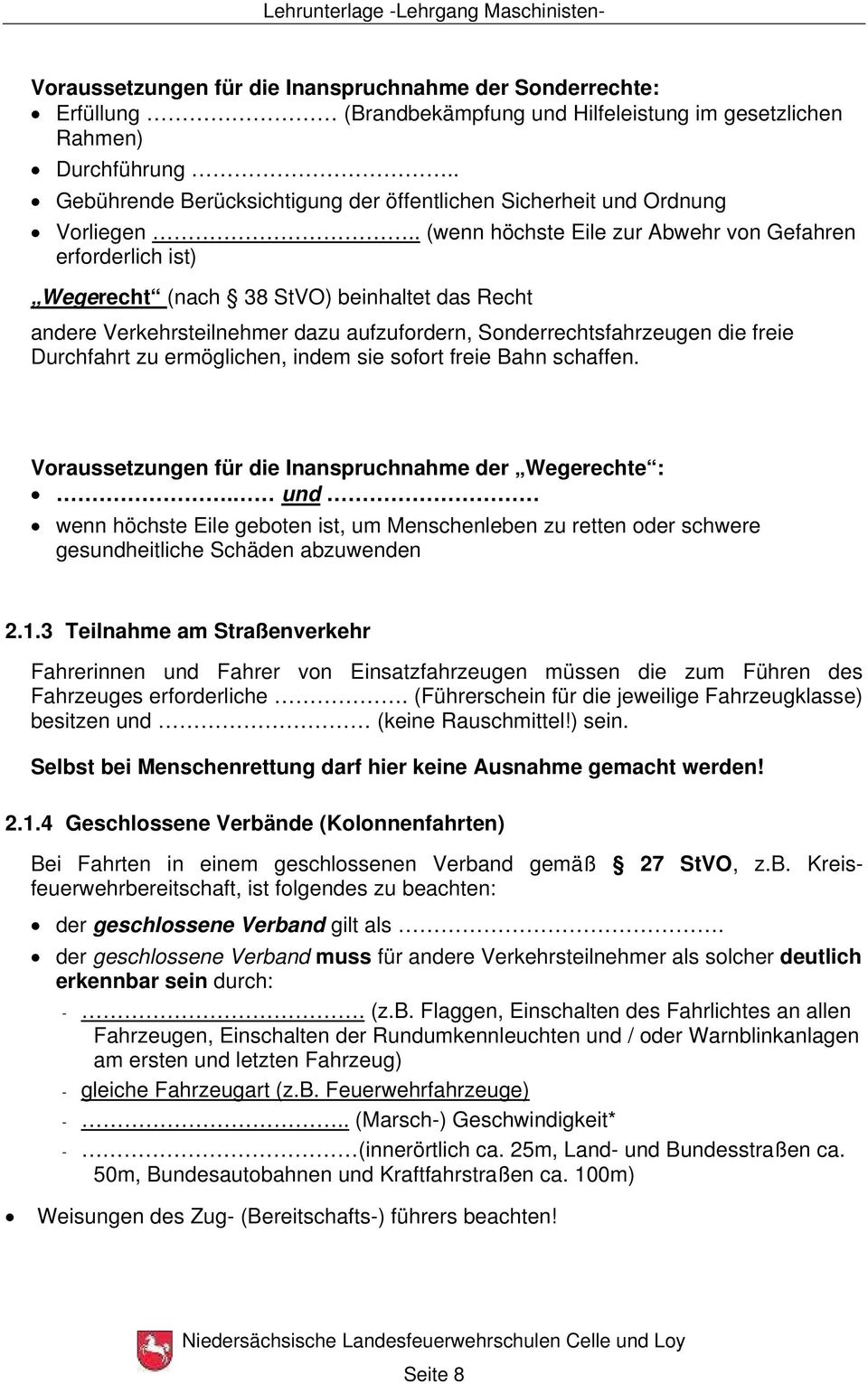 . (wenn höchste Eile zur Abwehr von Gefahren erforderlich ist) Wegerecht (nach 38 StVO) beinhaltet das Recht andere Verkehrsteilnehmer dazu aufzufordern, Sonderrechtsfahrzeugen die freie Durchfahrt