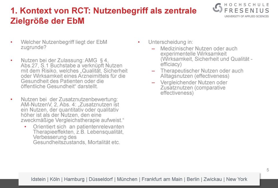 Nutzen bei der Zusatznutzenbewertung: AM-NutzenV, 2, Abs. 4: Zusatznutzen ist ein Nutzen, der quantitativ oder qualitativ höher ist als der Nutzen, den eine zweckmäßige Vergleichstherapie aufweist.