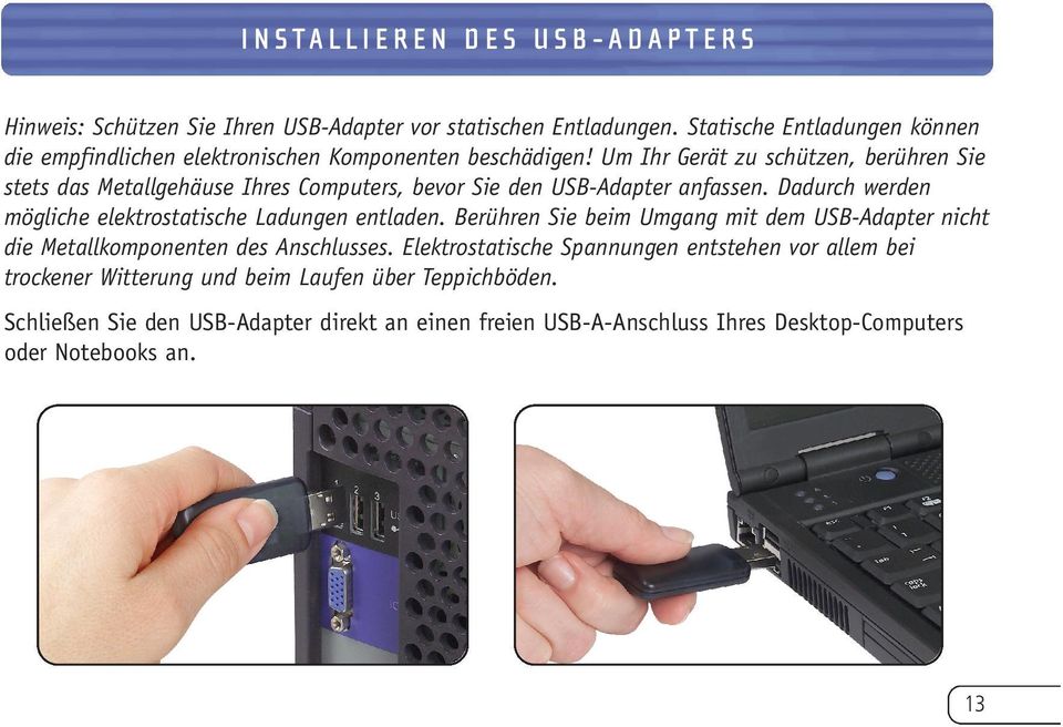 Um Ihr Gerät zu schützen, berühren Sie stets das Metallgehäuse Ihres Computers, bevor Sie den USB-Adapter anfassen.