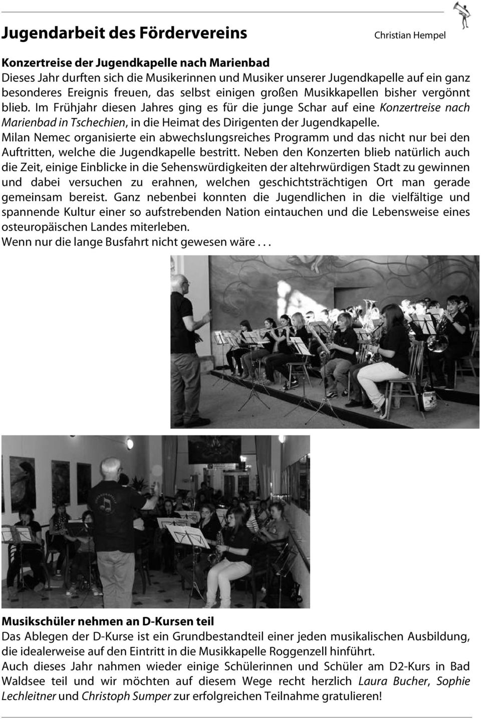 Im Frühjahr diesen Jahres ging es für die junge Schar auf eine Konzertreise nach Marienbad in Tschechien, in die Heimat des Dirigenten der Jugendkapelle.