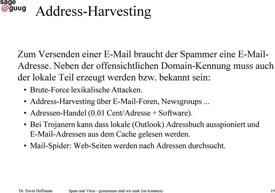 bekannt sein: Brute-Force lexikalische Attacken. Address-Harvesting über E-Mail-Foren, Newsgroups... Adressen-Handel (0.
