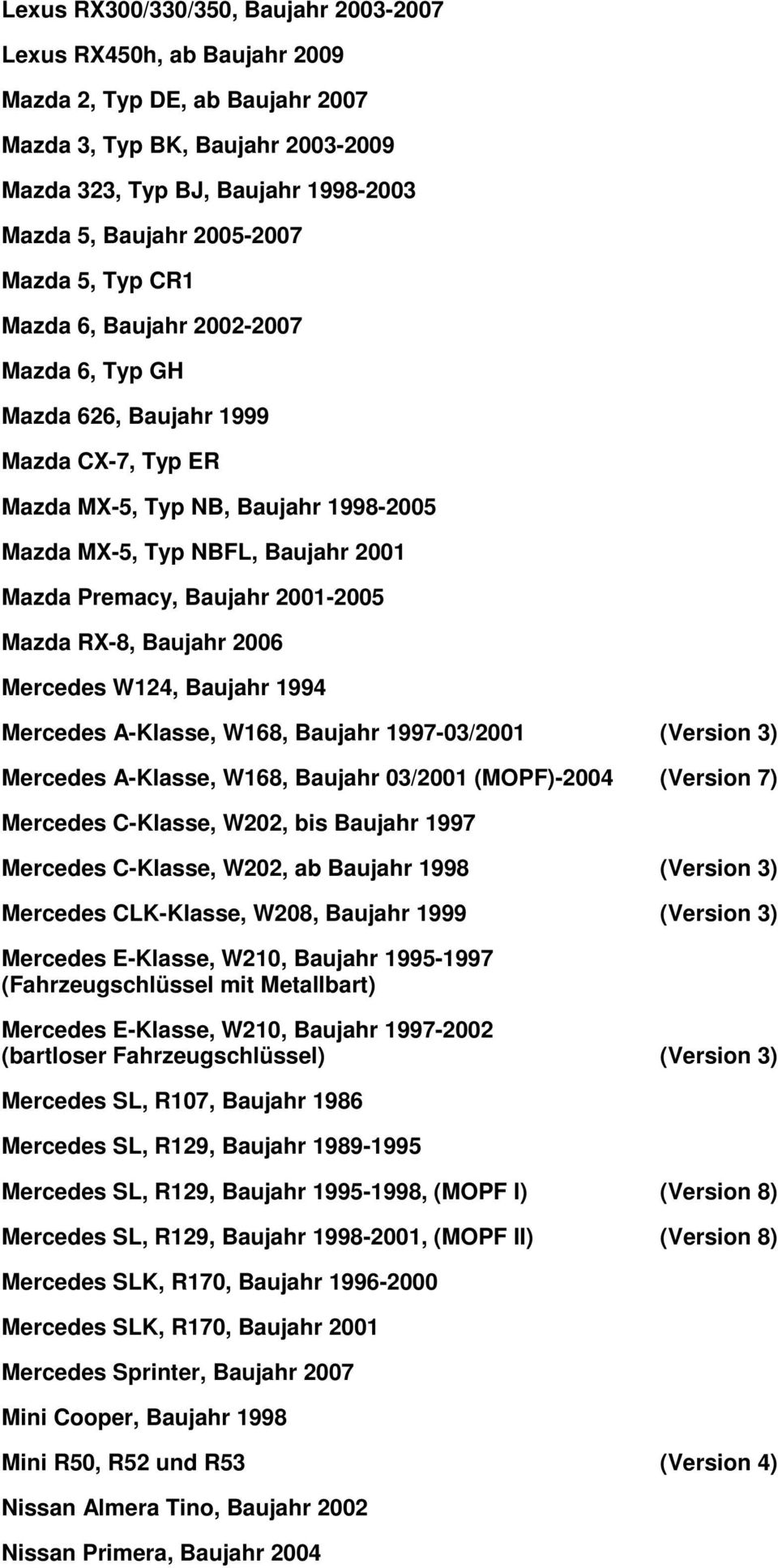 Premacy, Baujahr 2001-2005 Mazda RX-8, Baujahr 2006 Mercedes W124, Baujahr 1994 Mercedes A-Klasse, W168, Baujahr 1997-03/2001 (Version 3) Mercedes A-Klasse, W168, Baujahr 03/2001 (MOPF)-2004 (Version