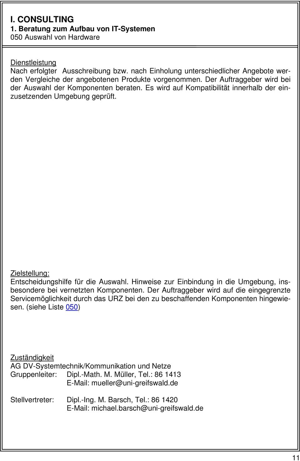 Es wird auf Kompatibilität innerhalb der einzusetzenden Umgebung geprüft. : Entscheidungshilfe für die Auswahl. Hinweise zur Einbindung in die Umgebung, insbesondere bei vernetzten Komponenten.