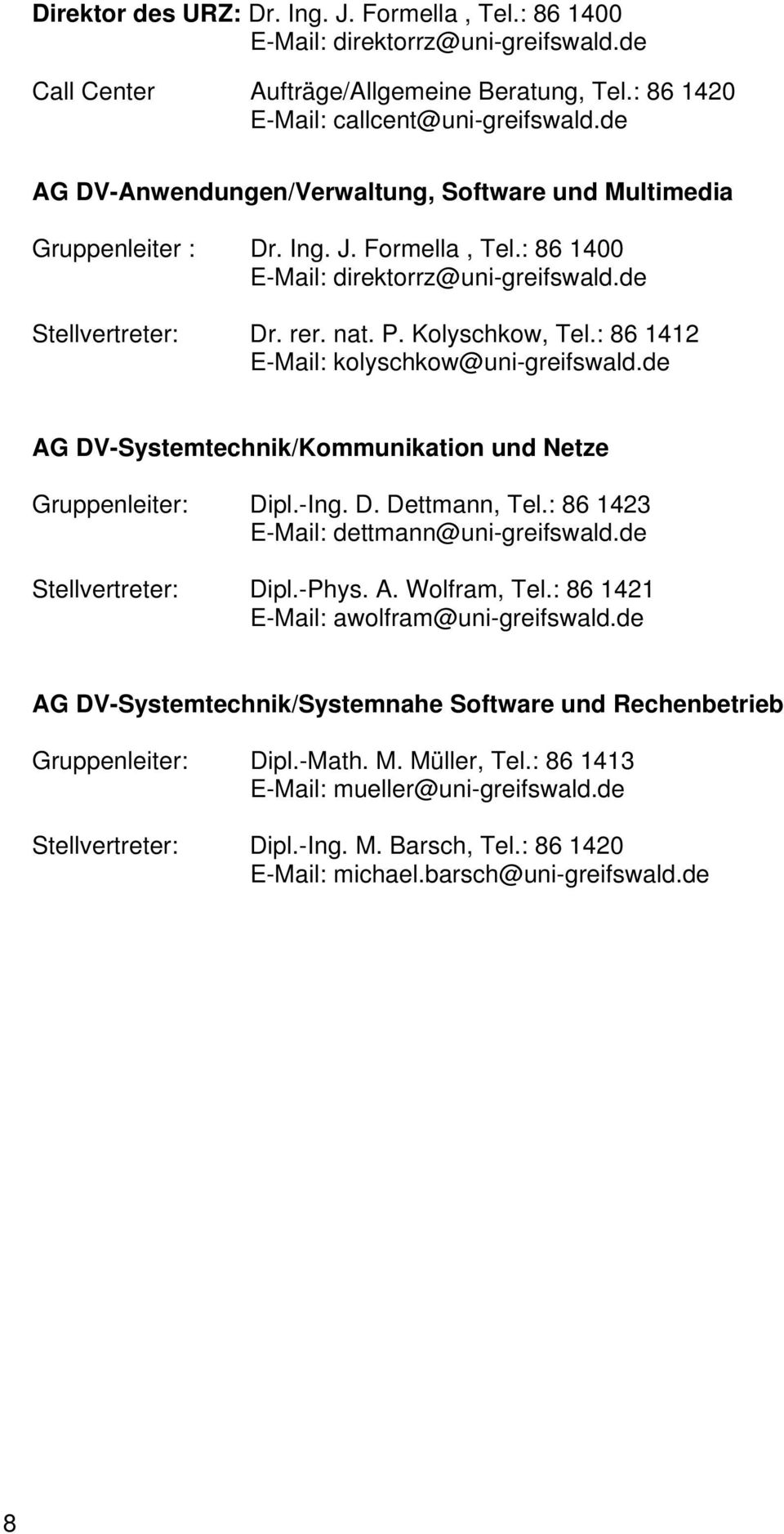 : 86 1412 E-Mail: kolyschkow@uni-greifswald.de AG DV-Systemtechnik/Kommunikation und Netze Gruppenleiter: Dipl.-Ing. D. Dettmann, Tel.: 86 1423 E-Mail: dettmann@uni-greifswald.de Stellvertreter: Dipl.