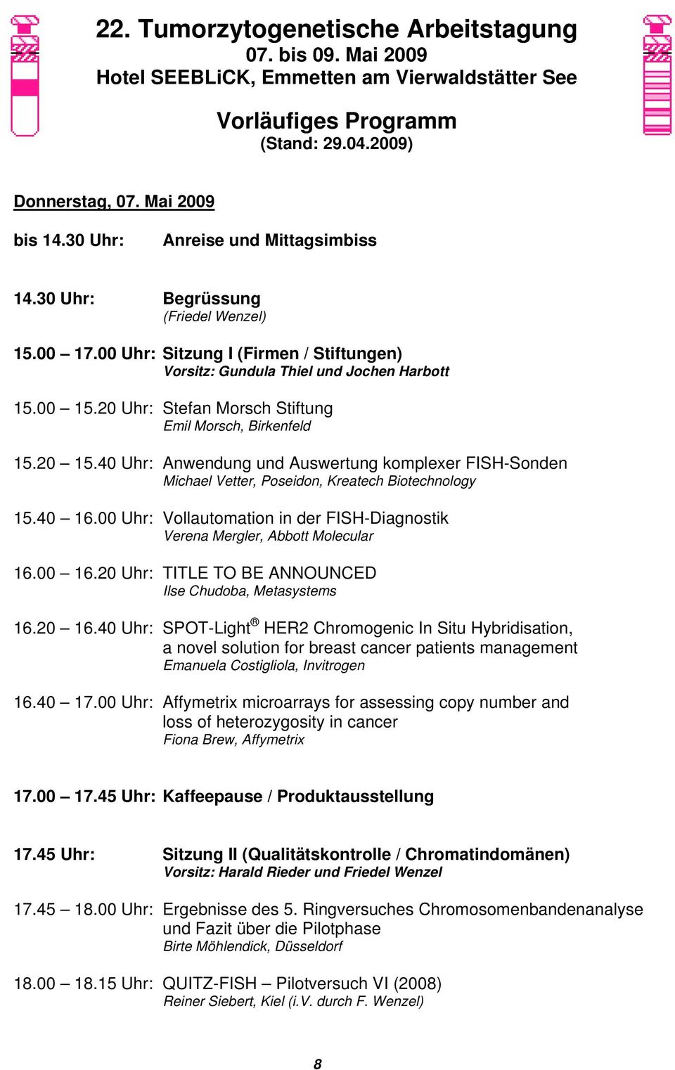 20 Uhr: Stefan Morsch Stiftung Emil Morsch, Birkenfeld 15.20 15.40 Uhr: Anwendung und Auswertung komplexer FISH-Sonden Michael Vetter, Poseidon, Kreatech Biotechnology 15.40 16.