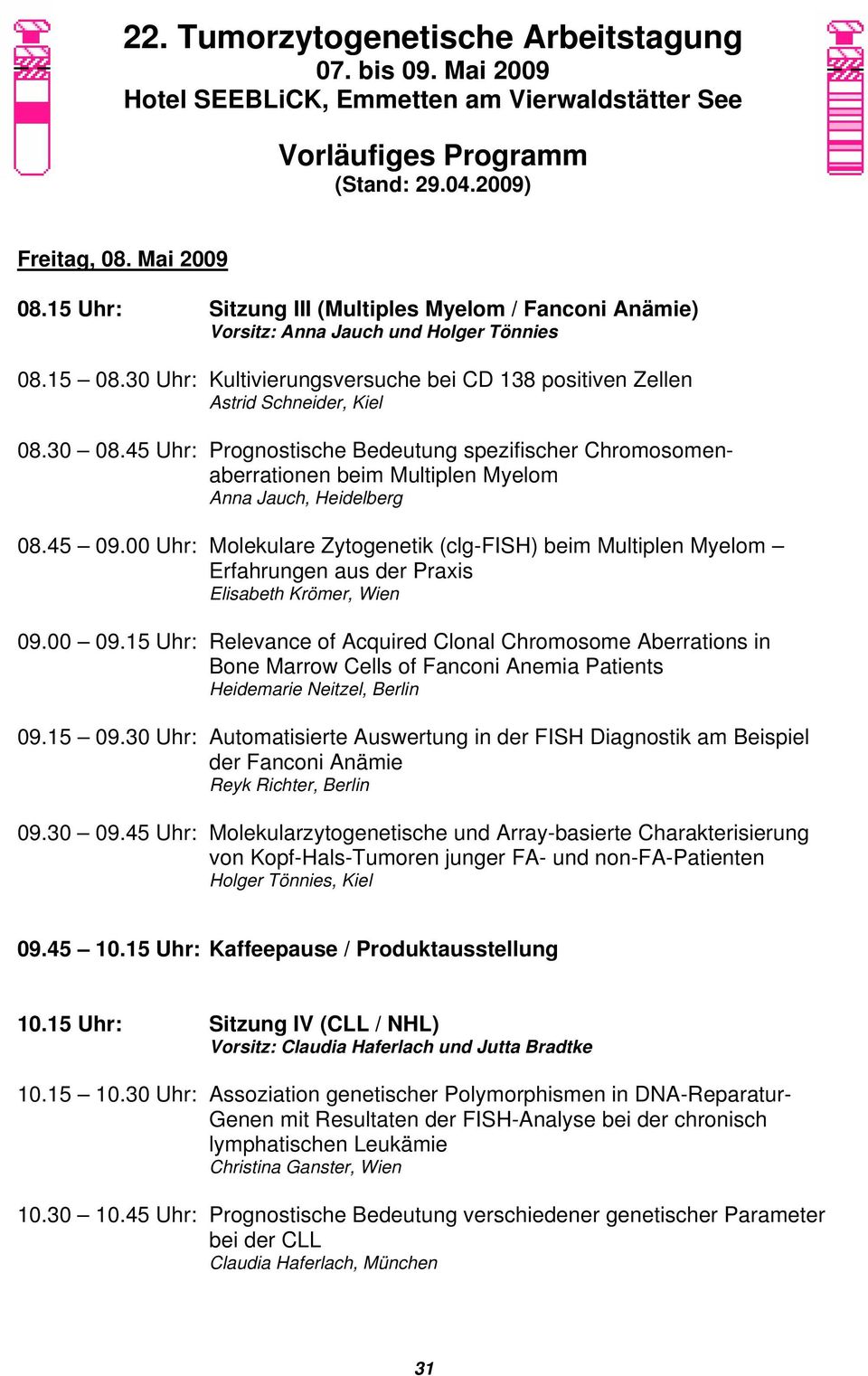 45 Uhr: Prognostische Bedeutung spezifischer Chromosomenaberrationen beim Multiplen Myelom Anna Jauch, Heidelberg 08.45 09.