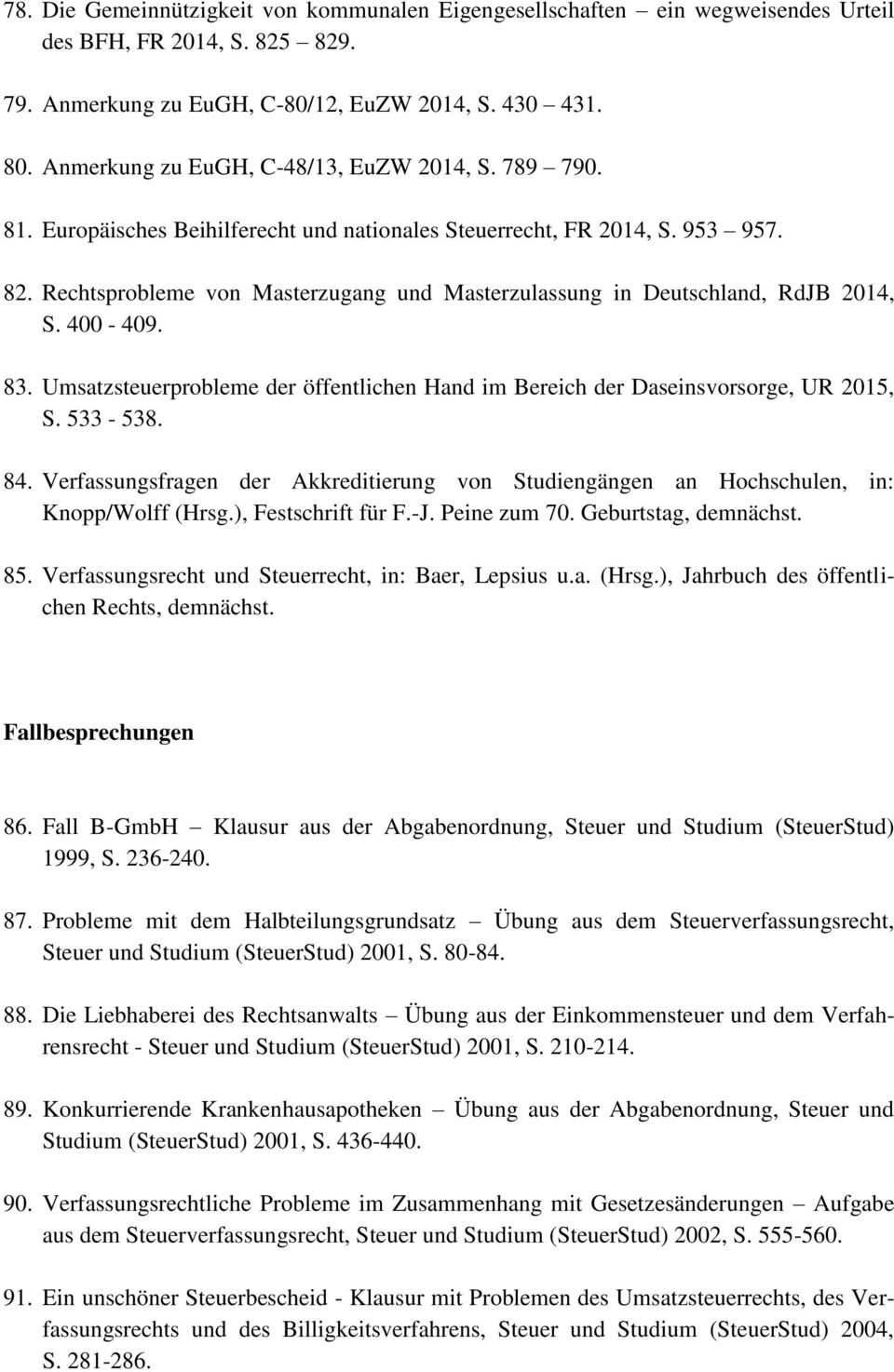 Rechtsprobleme von Masterzugang und Masterzulassung in Deutschland, RdJB 2014, S. 400-409. 83. Umsatzsteuerprobleme der öffentlichen Hand im Bereich der Daseinsvorsorge, UR 2015, S. 533-538. 84.