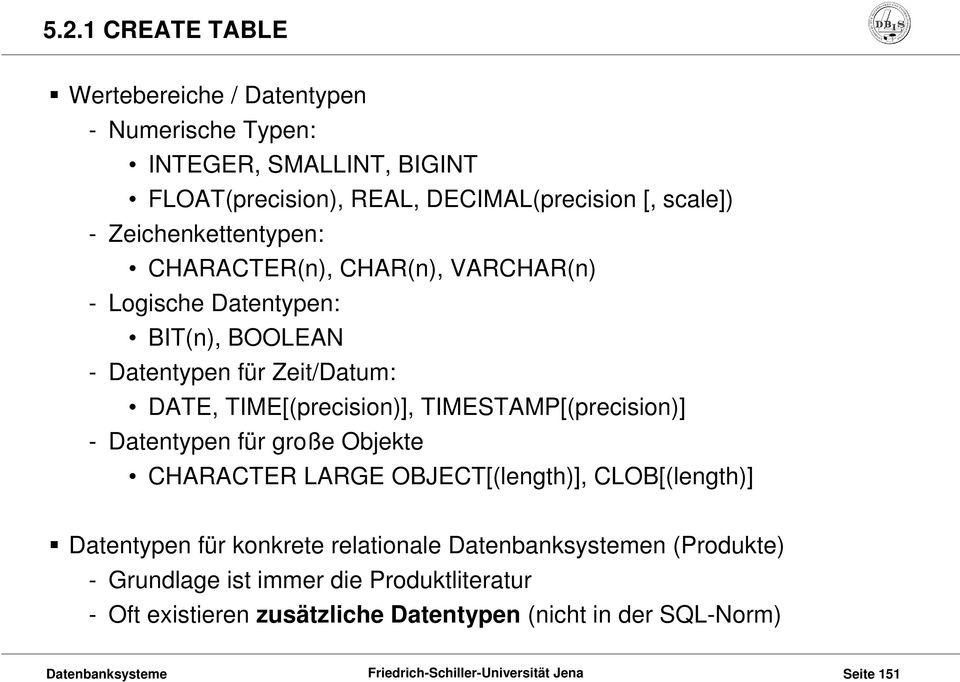 TIME[(precision)], TIMESTAMP[(precision)] - Datentypen für große Objekte CHARACTER LARGE OBJECT[(length)], CLOB[(length)] Datentypen für