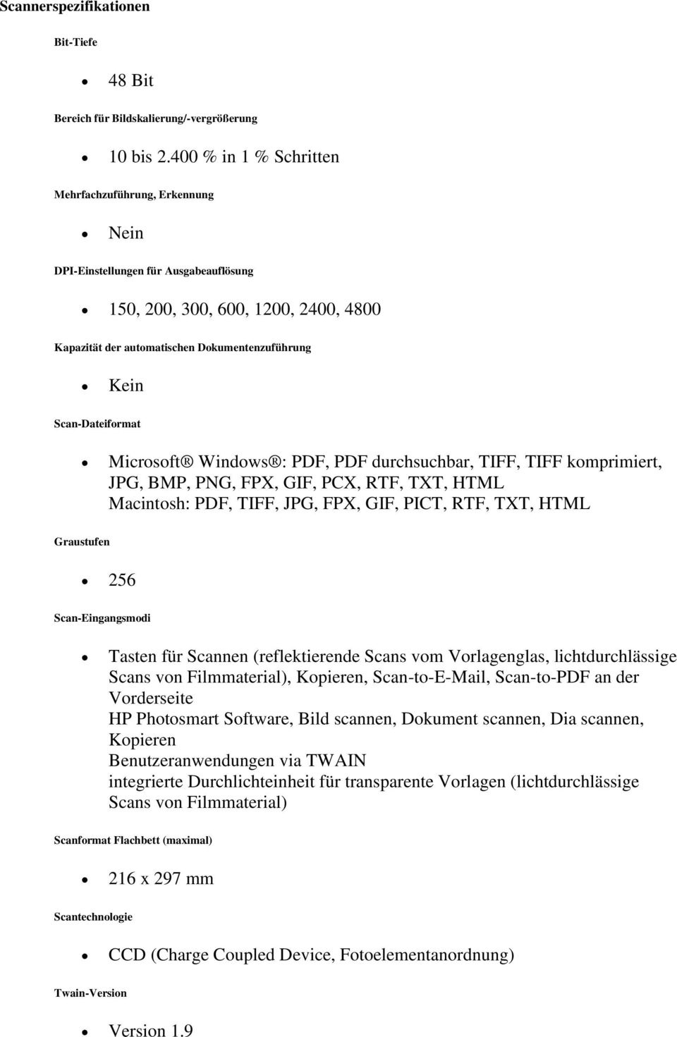 Scan-Dateiformat Microsoft Windows : PDF, PDF durchsuchbar, TIFF, TIFF komprimiert, JPG, BMP, PNG, FPX, GIF, PCX, RTF, TXT, HTML Macintosh: PDF, TIFF, JPG, FPX, GIF, PICT, RTF, TXT, HTML Graustufen