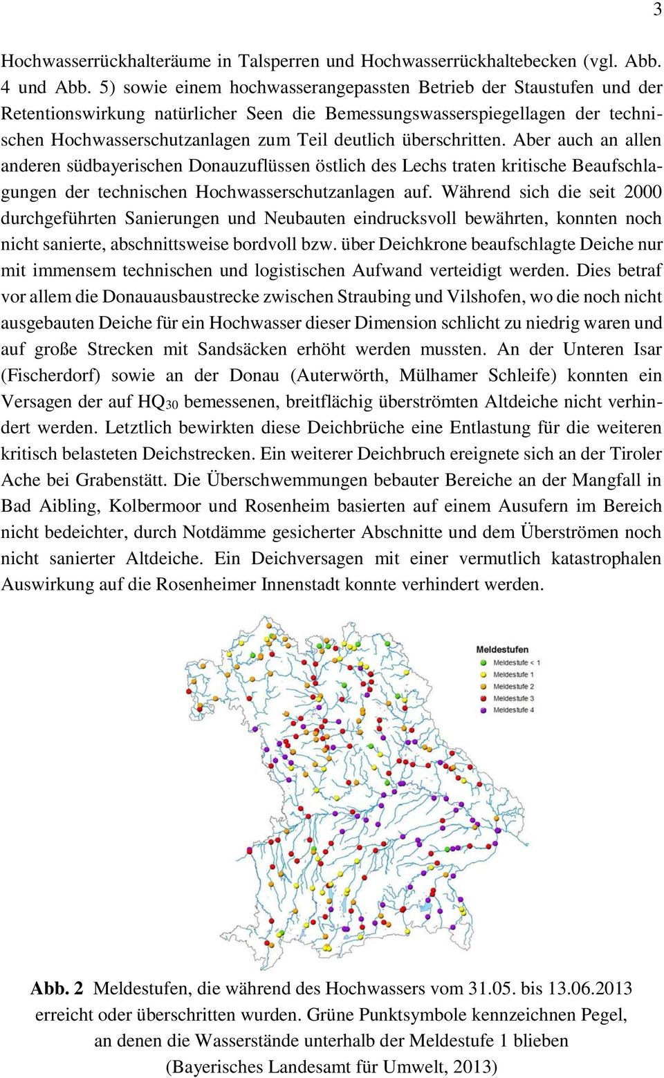 überschritten. Aber auch an allen anderen südbayerischen Donauzuflüssen östlich des Lechs traten kritische Beaufschlagungen der technischen Hochwasserschutzanlagen auf.