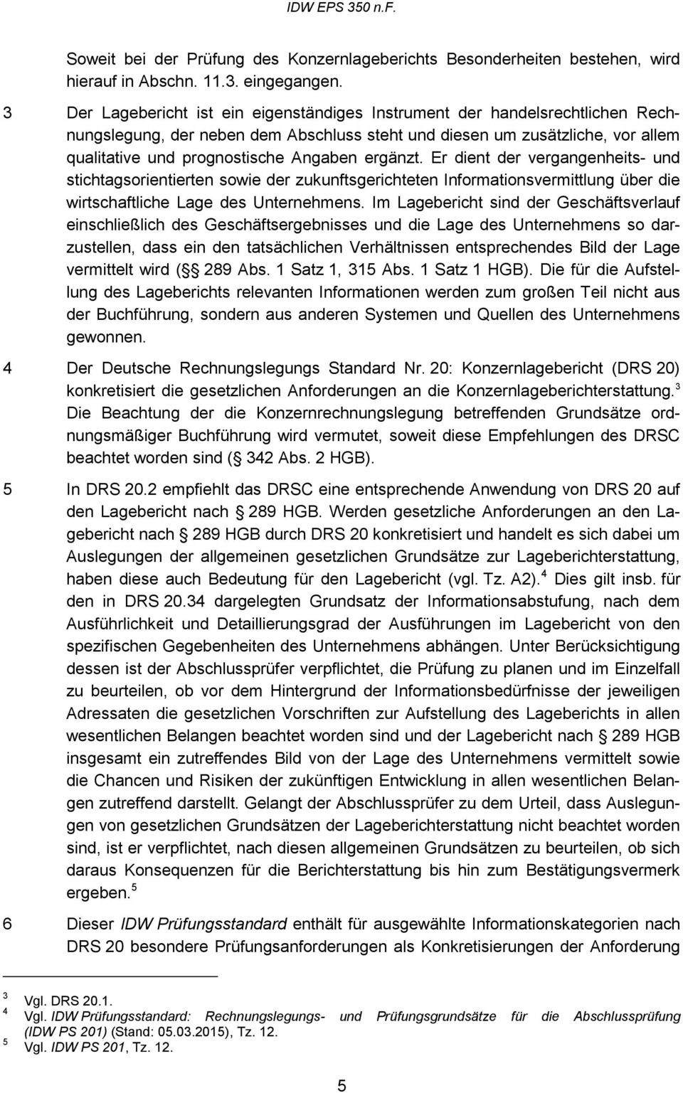 ergänzt. Er dient der vergangenheits- und stichtagsorientierten sowie der zukunftsgerichteten Informationsvermittlung über die wirtschaftliche Lage des Unternehmens.