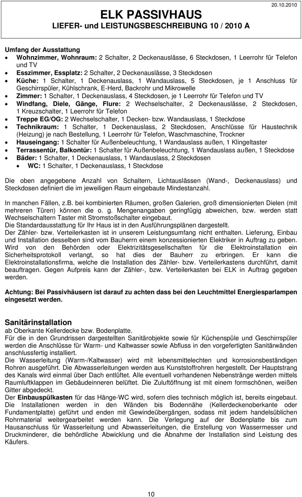 Leerrohr für Telefon und TV Windfang, Diele, Gänge, Flure: 2 Wechselschalter, 2 Deckenauslässe, 2 Steckdosen, 1 Kreuzschalter, 1 Leerrohr für Telefon Treppe EG/OG: 2 Wechselschalter, 1 Decken- bzw.