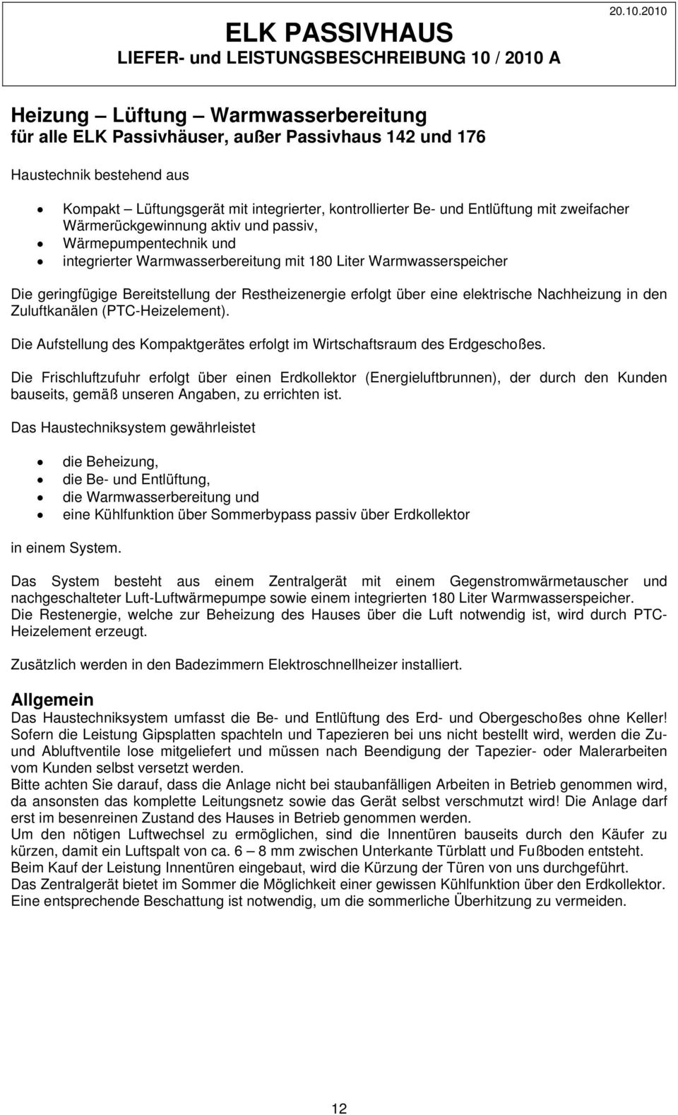 über eine elektrische Nachheizung in den Zuluftkanälen (PTC-Heizelement). Die Aufstellung des Kompaktgerätes erfolgt im Wirtschaftsraum des Erdgeschoßes.