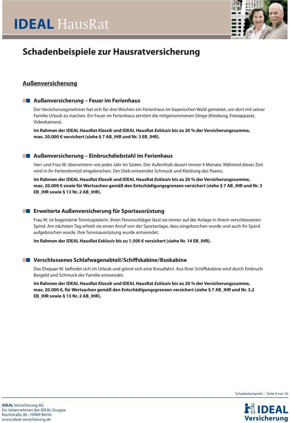 20.000 versichert (siehe 7 AB_IHR und Nr. 3 EB_IHR). Außenversicherung Einbruchdiebstahl im Ferienhaus Herr und Frau W. überwintern wie jedes Jahr im Süden. Der Aufenthalt dauert immer 4 Monate.