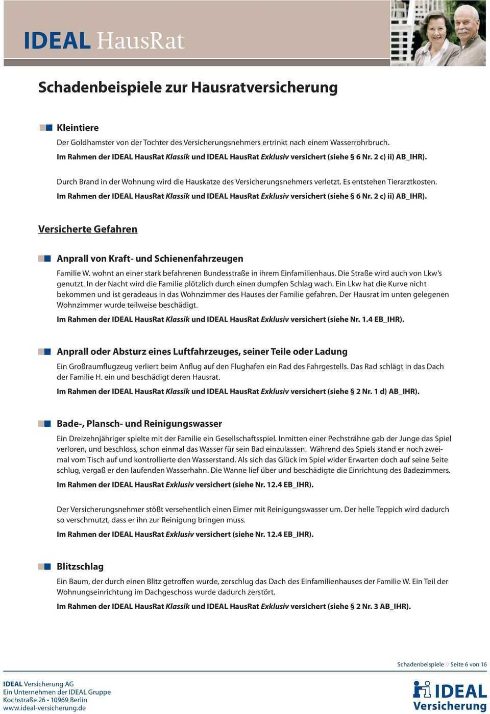 Im Rahmen der IDEAL HausRat Klassik und IDEAL HausRat Exklusiv versichert (siehe 6 Nr. 2 c) ii) AB_IHR). Versicherte Gefahren Anprall von Kraft- und Schienenfahrzeugen Familie W.