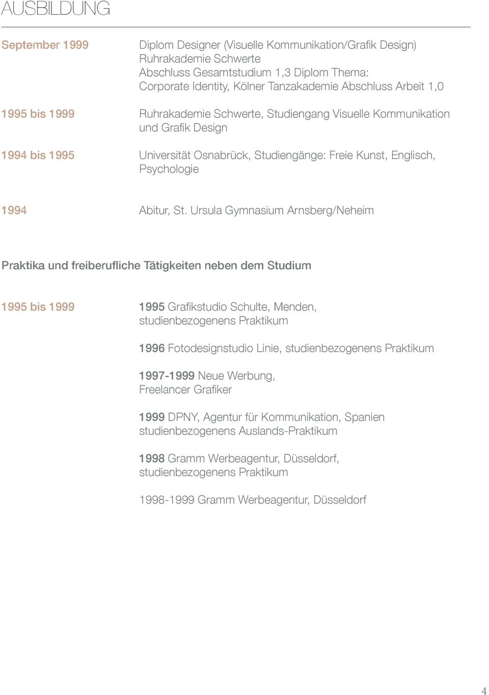 St. Ursula Gymnasium Arnsberg/Neheim Praktika und freiberufliche Tätigkeiten neben dem Studium 1995 bis 1999 1995 Grafikstudio Schulte, Menden, studienbezogenens Praktikum 1996 Fotodesignstudio